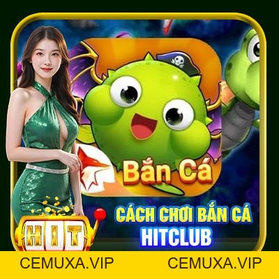 Cách Chơi Bắn Cá Hitclub | Mẹo Hay Thu Tiền Về Đầy Túi - cemuxa