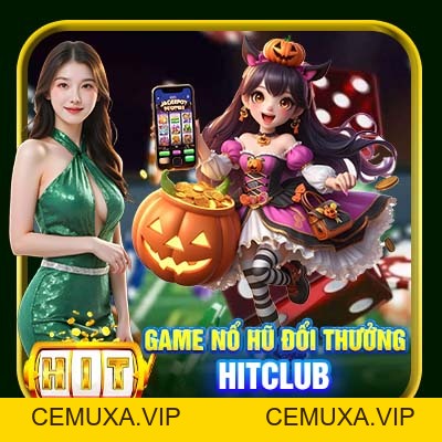 Game Nổ Hũ Đổi Thưởng Hitclub | Lựa Chọn Giải Trí #1 - cemuxa