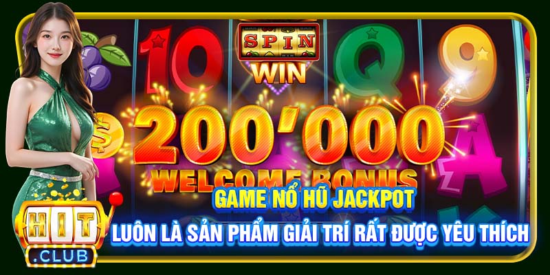 Jackpot Hitclub | Cơ Hội Đổi Đời Chỉ Một Lần Quay Duy Nhất - cemuxa