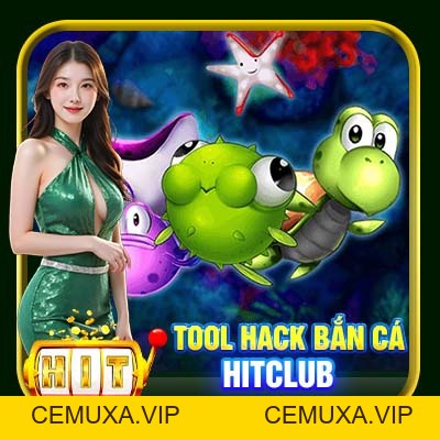 Tool Hack Bắn Cá Hitclub | Công Cụ Đắc Lực Hỗ Trợ Ngư Thủ - cemuxa