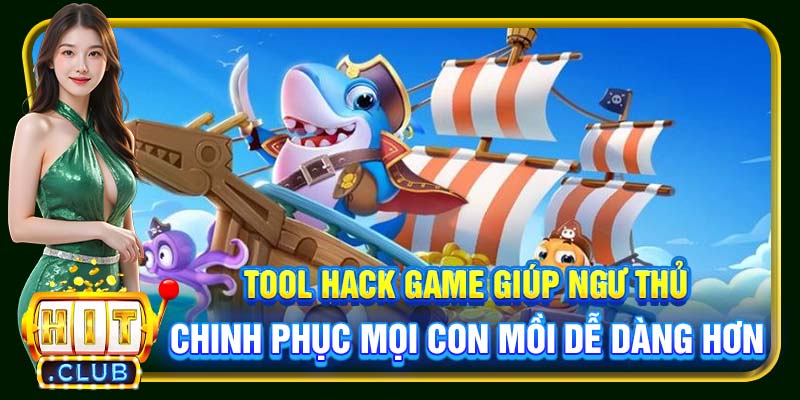 Tool Hack Bắn Cá Hitclub | Công Cụ Đắc Lực Hỗ Trợ Ngư Thủ - cemuxa