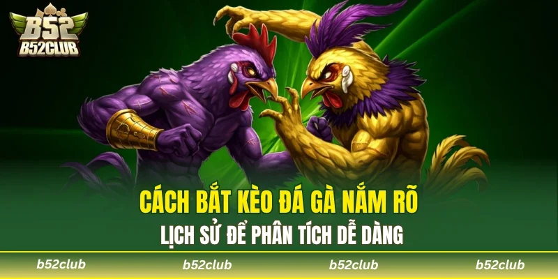 Cách Bắt Kèo Đá Gà - Chuẩn Xác Từng Trận Tại B52club - cemuxa
