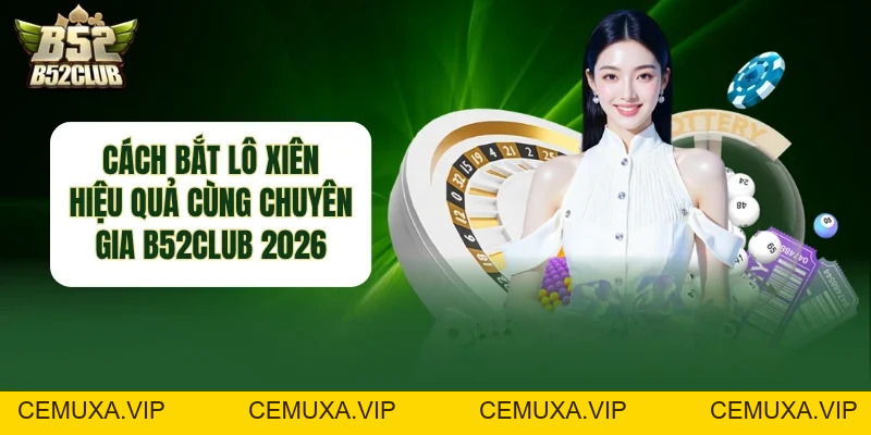 Cách Bắt Lô Xiên - Hiệu Quả Cùng Chuyên Gia B52club - cemuxa
