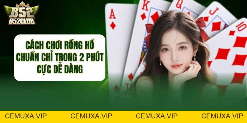 Cách Chơi Rồng Hổ - Hướng Dẫn Chi Tiết Tại B52club - cemuxa