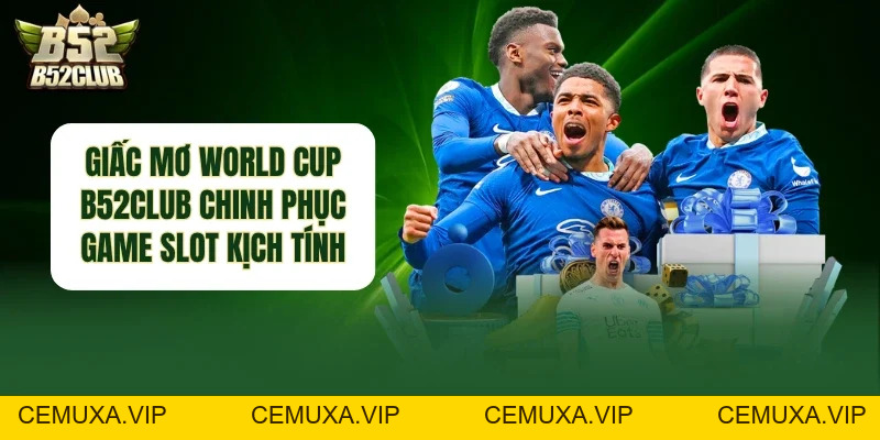 Giấc Mơ World Cup B52club - Chinh Phục Game Slot Kịch Tính - cemuxa
