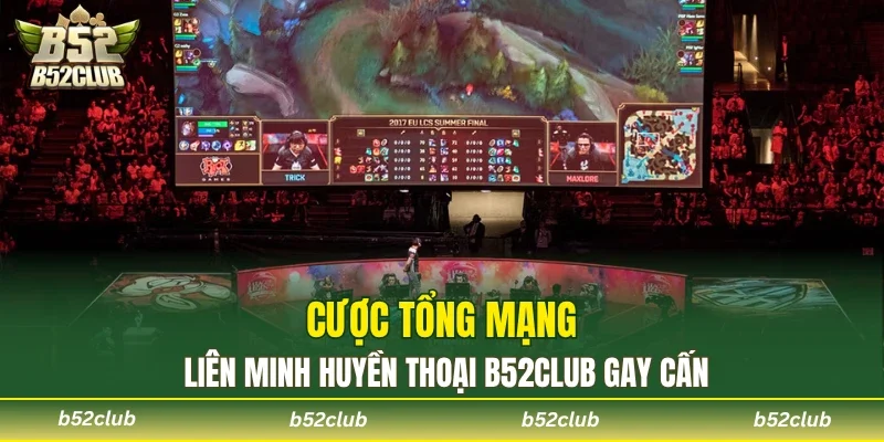 Liên Minh Huyền Thoại B52club – Hệ Thống Kèo Esports Khủng - cemuxa