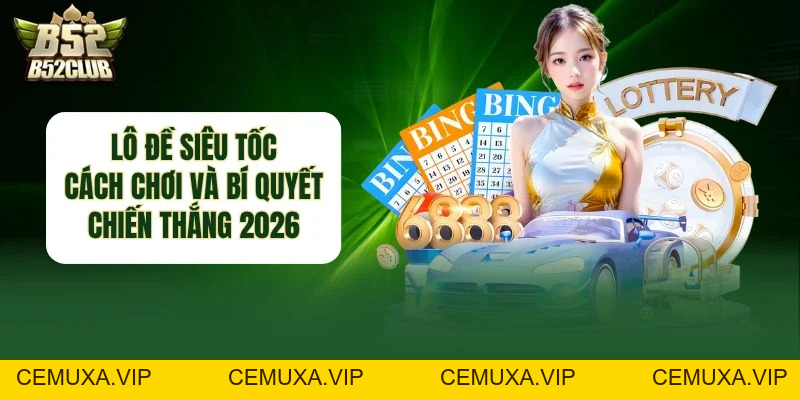 Lô Đề Siêu Tốc - Cách Chơi Và Bí Quyết Chiến Thắng 2026 - cemuxa