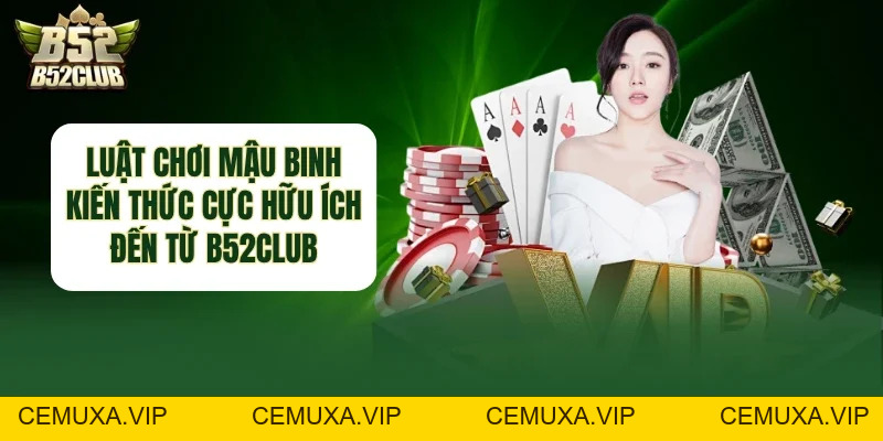 Luật Chơi Mậu Binh - Kiến Thức Cực Hữu Ích Đến Từ B52club - cemuxa