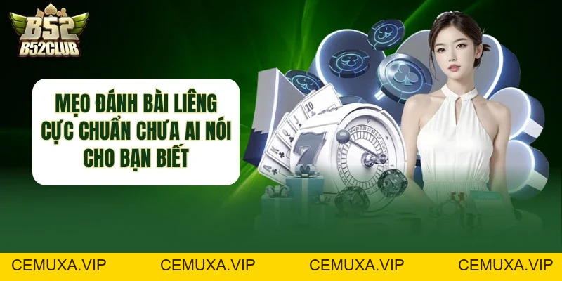 Mẹo Đánh Bài Liêng - Kinh Nghiệm Chuẩn Từ Cao Thủ B52club - cemuxa