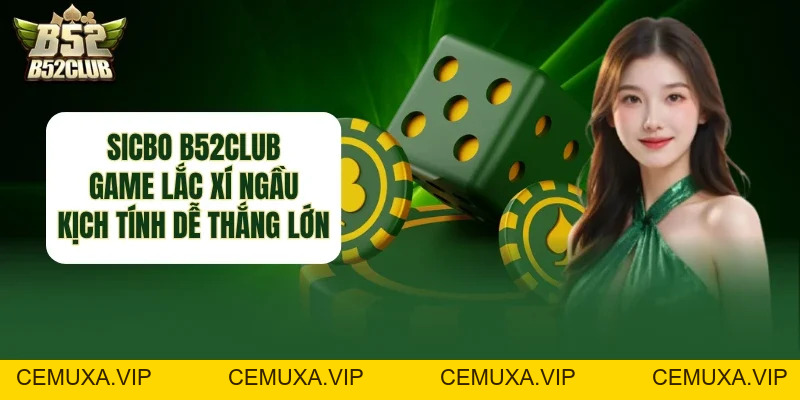 Sicbo B52club - Game Lắc Xí Ngầu Kịch Tính Dễ Thắng Lớn - cemuxa