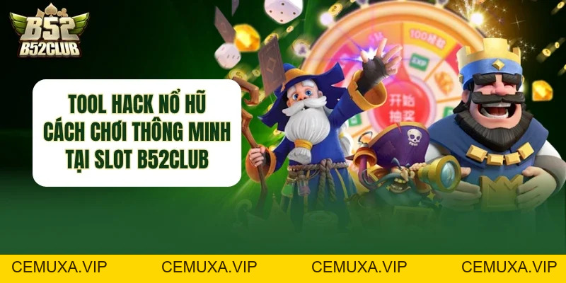 Tool Hack Nổ Hũ - Cách Chơi Thông Minh Tại Slot B52club - cemuxa
